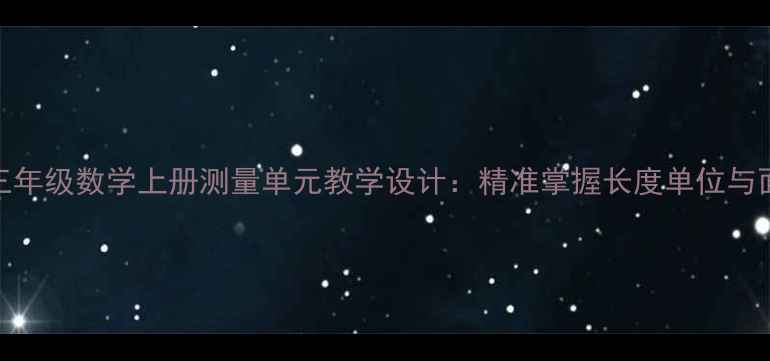 图片 人教版三年级数学上册测量单元教学设计：精准掌握长度单位与面积计算