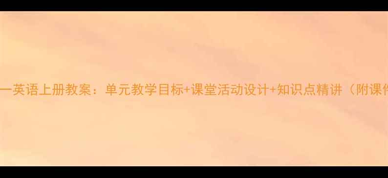 图片 人教版初一英语上册教案：单元教学目标+课堂活动设计+知识点精讲（附课件下载）1