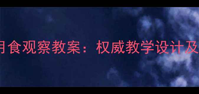 图片 人教版科学课月食观察教案：权威教学设计及课堂实践指南1
