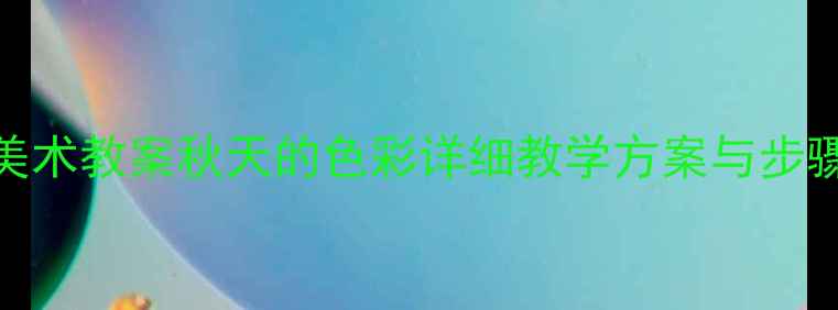 图片 人美版二年级上册美术教案秋天的色彩详细教学方案与步骤（附教学资源包）