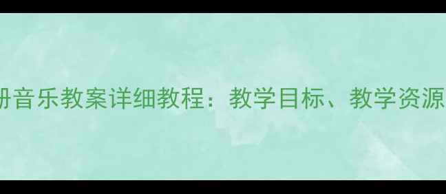 图片 人音版五年级下册音乐教案详细教程：教学目标、教学资源与课堂活动设计2