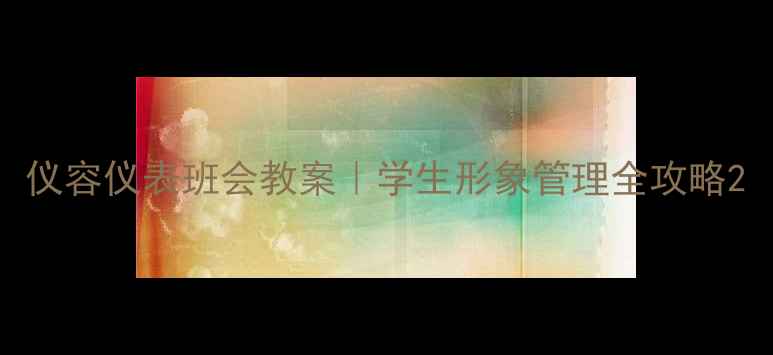 图片 仪容仪表班会教案｜学生形象管理全攻略2