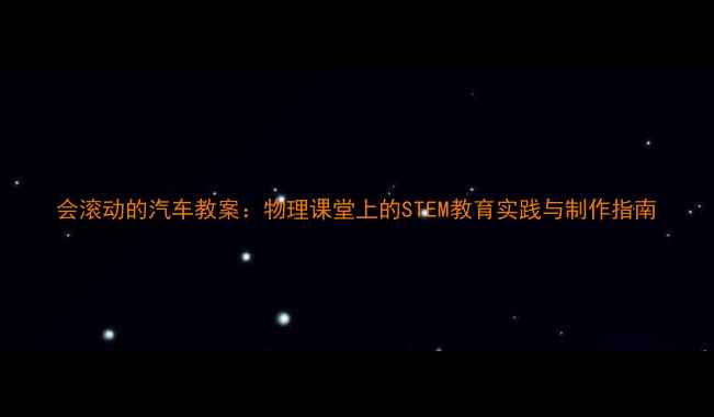 图片 会滚动的汽车教案：物理课堂上的STEM教育实践与制作指南