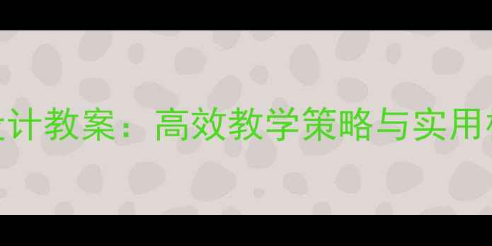图片 信息技术教学设计教案：高效教学策略与实用模板（附案例）