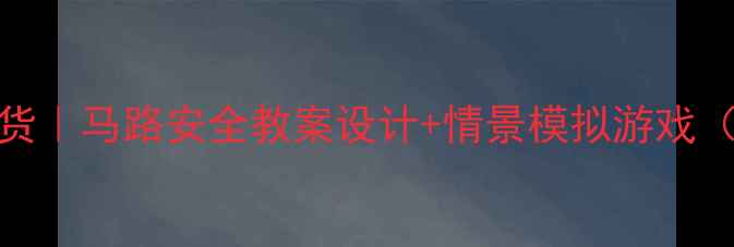 图片 儿童交通安全教育干货｜马路安全教案设计+情景模拟游戏（附免费教学资源包）