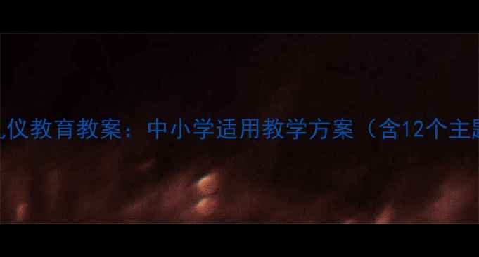 图片 元旦节前安全礼仪教育教案：中小学适用教学方案（含12个主题+实践案例）1