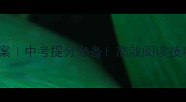 图片 八年级英语阅读教案｜中考提分必备！高效阅读技巧+分层训练+真题1