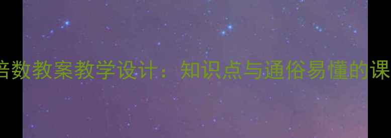 图片 公因数和公倍数教案教学设计：知识点与通俗易懂的课堂实践方案1