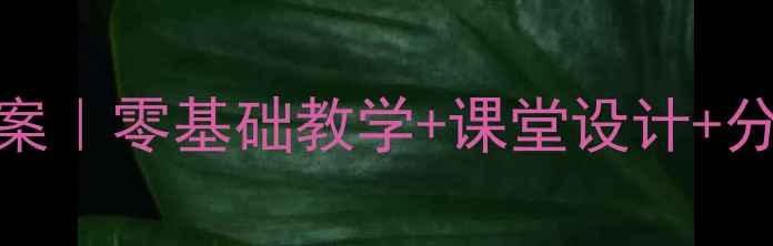 图片 六年级下册信息技术教案｜零基础教学+课堂设计+分层作业（附完整课件）
