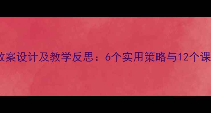 图片 六年级教案设计及教学反思：6个实用策略与12个课堂案例2