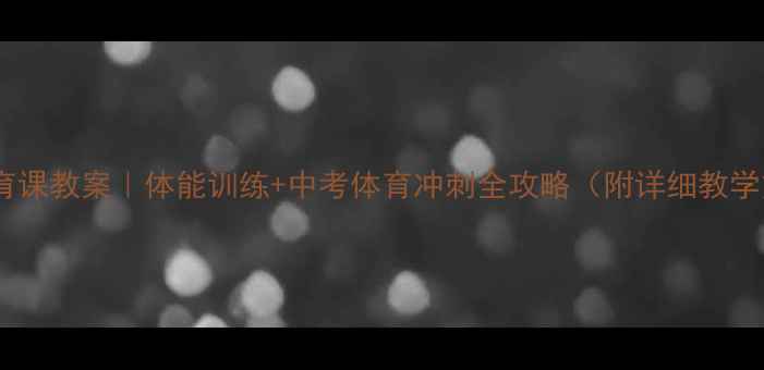 图片 初中体育课教案｜体能训练+中考体育冲刺全攻略（附详细教学方案）2