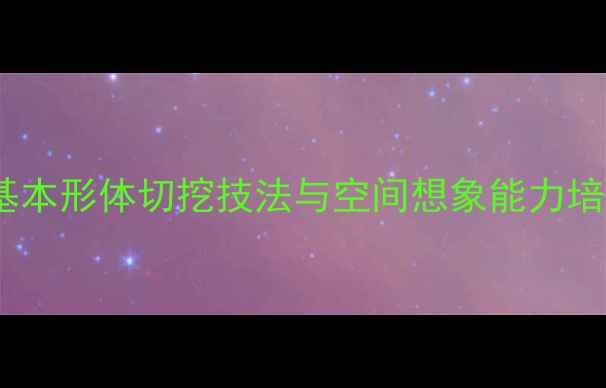 图片 初中数学几何图形教学设计：基本形体切挖技法与空间想象能力培养教案（附详细步骤与案例）2