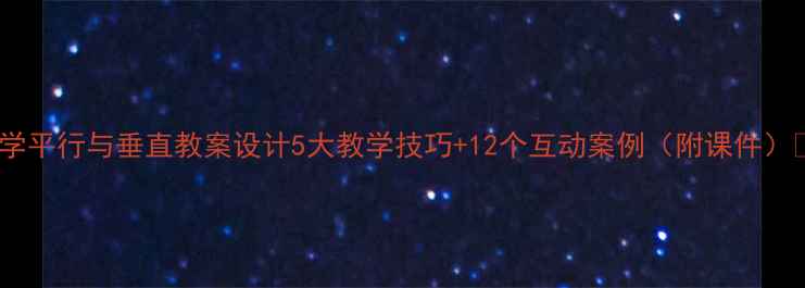 图片 初中数学平行与垂直教案设计5大教学技巧+12个互动案例（附课件）📚✏️2