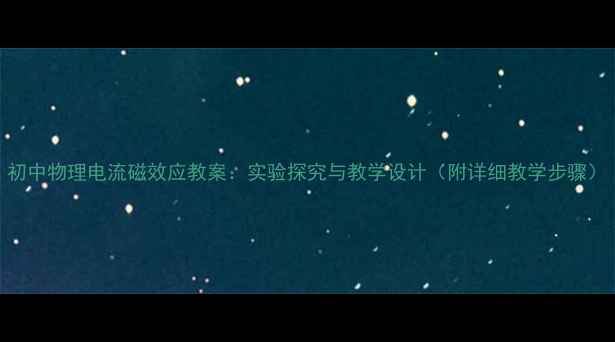 图片 初中物理电流磁效应教案：实验探究与教学设计（附详细教学步骤）