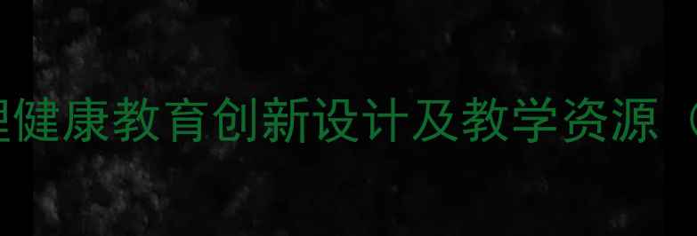 图片 初中生心理课教案：心理健康教育创新设计及教学资源（附完整课件+课堂活动）