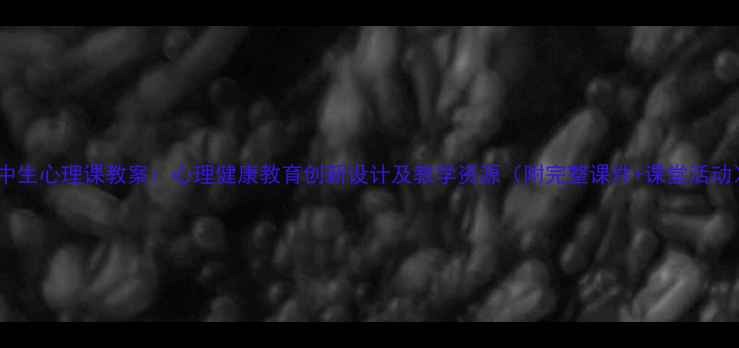 图片 初中生心理课教案：心理健康教育创新设计及教学资源（附完整课件+课堂活动）2