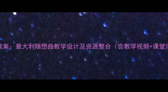 图片 初中音乐教案：意大利随想曲教学设计及资源整合（含教学视频+课堂活动方案）