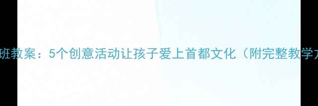 图片 北京中班教案：5个创意活动让孩子爱上首都文化（附完整教学方案）1