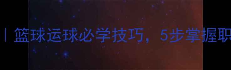 图片 变向转身运球教案｜篮球运球必学技巧，5步掌握职业级转身运球动作