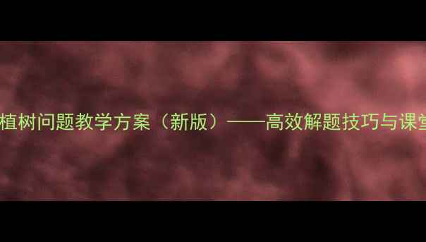 图片 四年级数学植树问题教学方案（新版）——高效解题技巧与课堂活动设计1