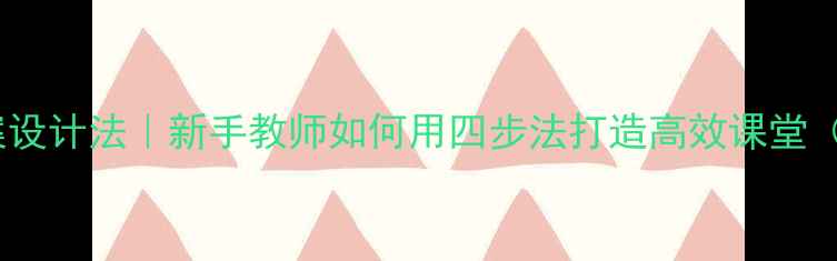 图片 四等分教案设计法｜新手教师如何用四步法打造高效课堂（附案例）2