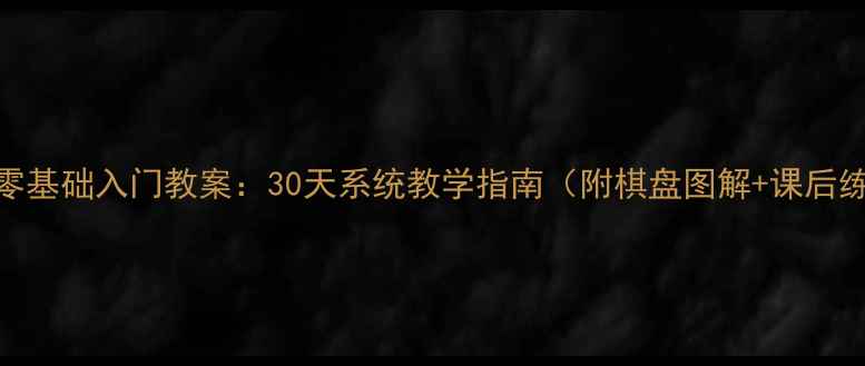 图片 围棋零基础入门教案：30天系统教学指南（附棋盘图解+课后练习）