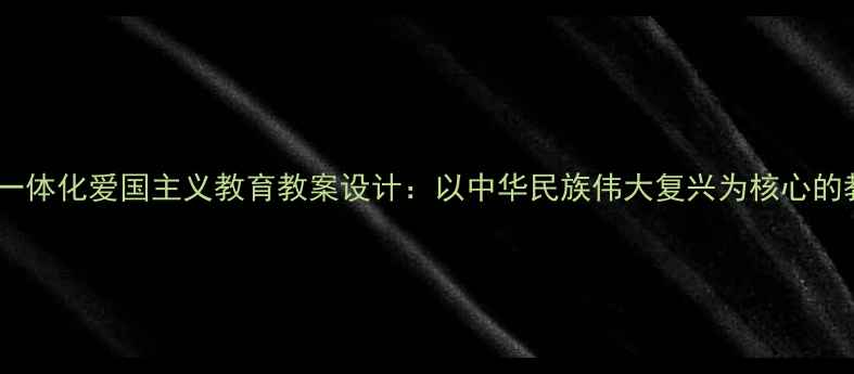 图片 大中小学一体化爱国主义教育教案设计：以中华民族伟大复兴为核心的教学实践2