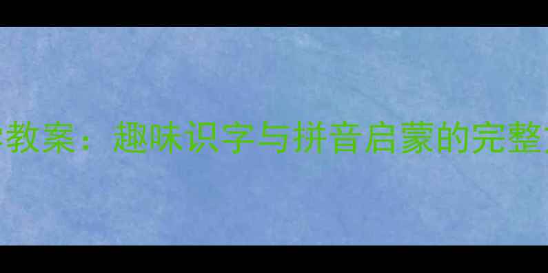图片 大班ang韵母拼音教学教案：趣味识字与拼音启蒙的完整方案（附教学策略）1