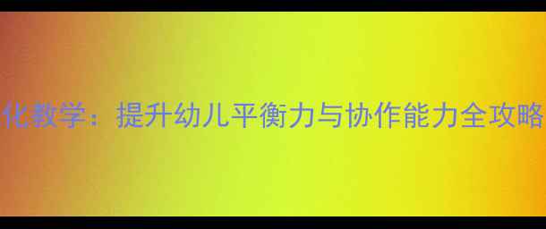 图片 大班体育教案转身接物游戏化教学：提升幼儿平衡力与协作能力全攻略（附分龄指导+安全贴士）1