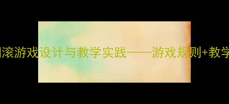 图片 大班体育教案：翻滚游戏设计与教学实践——游戏规则+教学目标+安全事项全