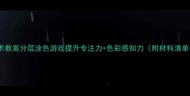 图片 大班创意美术教案分层涂色游戏提升专注力+色彩感知力（附材料清单+教学步骤）