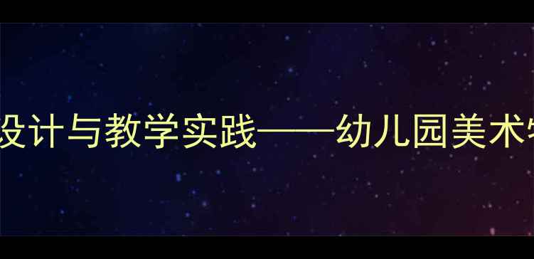 图片 大班创意美术活动设计与教学实践——幼儿园美术特色课程开发指南1