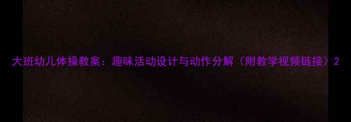 图片 大班幼儿体操教案：趣味活动设计与动作分解（附教学视频链接）2