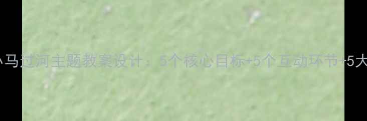 图片 大班幼儿小马过河主题教案设计：5个核心目标+5个互动环节+5大延伸活动1