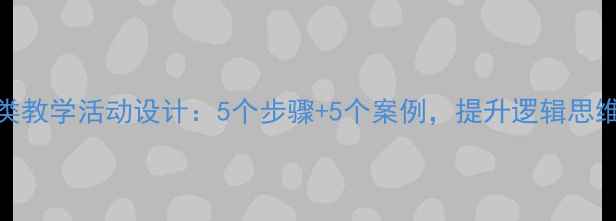 图片 大班幼儿归类教学活动设计：5个步骤+5个案例，提升逻辑思维与分类能力