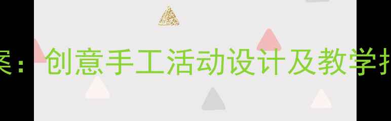 图片 大班幼儿手工课教案：创意手工活动设计及教学指南（附详细教程）