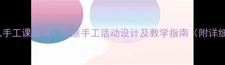 图片 大班幼儿手工课教案：创意手工活动设计及教学指南（附详细教程）1
