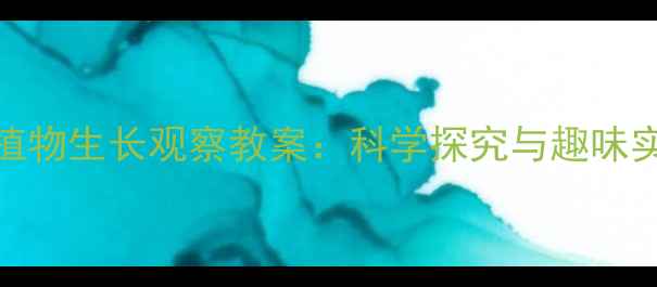 图片 大班幼儿植物生长观察教案：科学探究与趣味实践全攻略