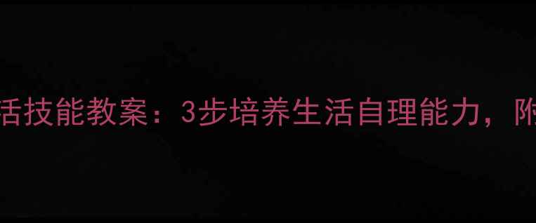 图片 大班幼儿独立洗澡生活技能教案：3步培养生活自理能力，附安全指导与延伸活动