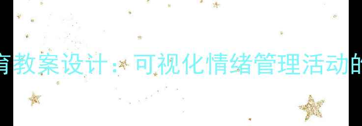 图片 大班情绪教育教案设计：可视化情绪管理活动的实践与指导