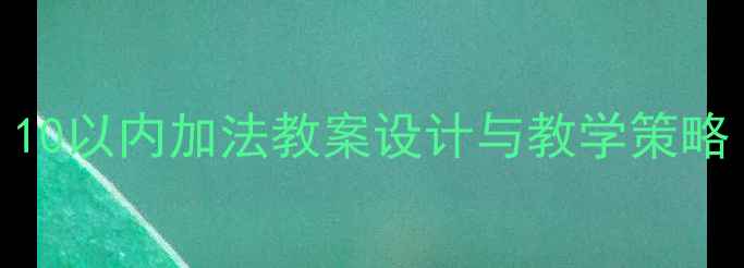 图片 大班数学活动：10以内加法教案设计与教学策略（附游戏案例）