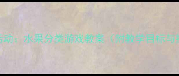 图片 大班数学活动：水果分类游戏教案（附教学目标与操作指南）