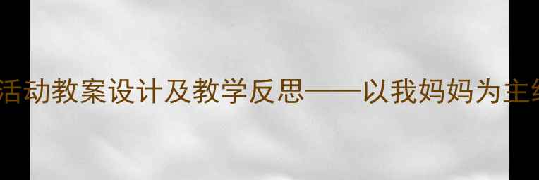 图片 大班母亲节主题活动教案设计及教学反思——以我妈妈为主线开展情感教育1