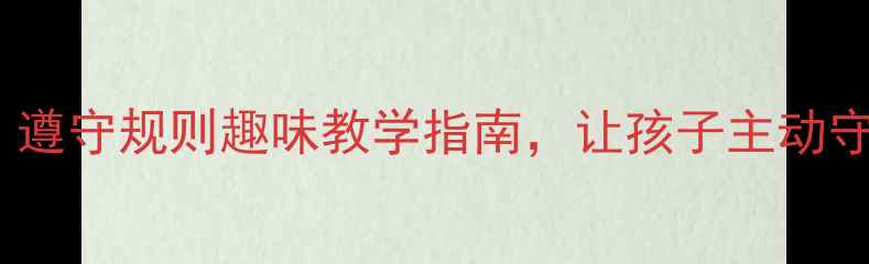 图片 大班社会教案幼儿园必看！遵守规则趣味教学指南，让孩子主动守规矩（附完整活动方案）1