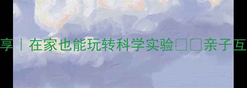 图片 大班科学教案分享｜在家也能玩转科学实验🔬✨亲子互动+游戏化教学1