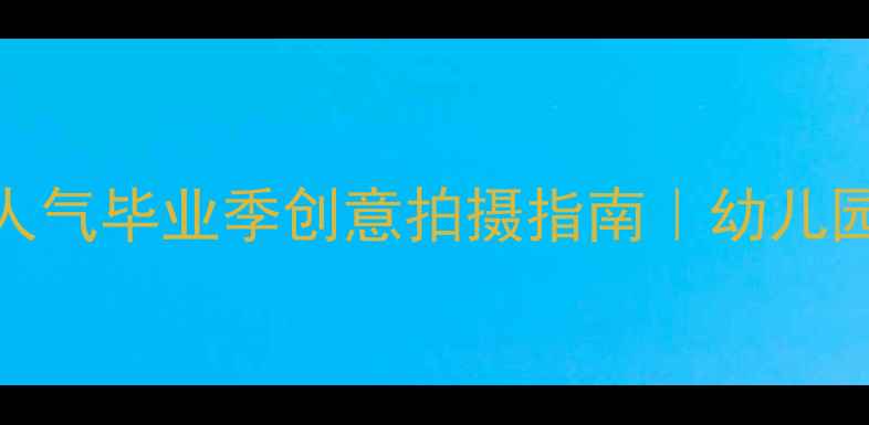 图片 大班美术毕业照教案｜超人气毕业季创意拍摄指南｜幼儿园毕业季亲子互动必看攻略