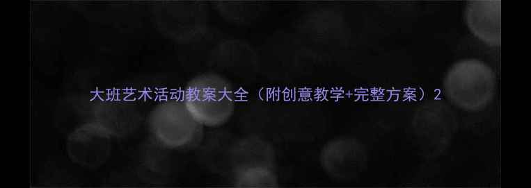 图片 大班艺术活动教案大全（附创意教学+完整方案）2