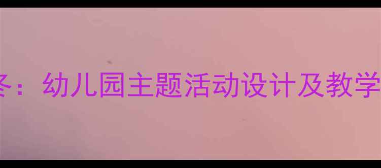 图片 大班语言教案春夏秋冬：幼儿园主题活动设计及教学资源（附完整方案）2