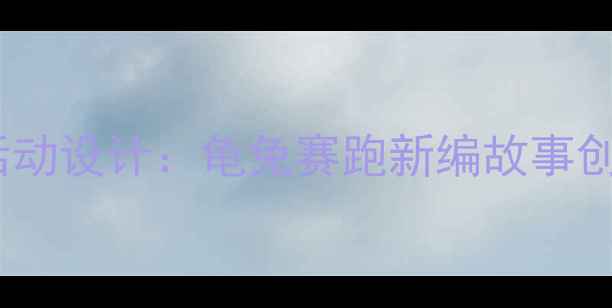 图片 大班语言领域主题活动设计：龟兔赛跑新编故事创编与角色体验教案1