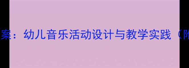 图片 大班音乐新年好教案：幼儿音乐活动设计与教学实践（附完整教学方案）2